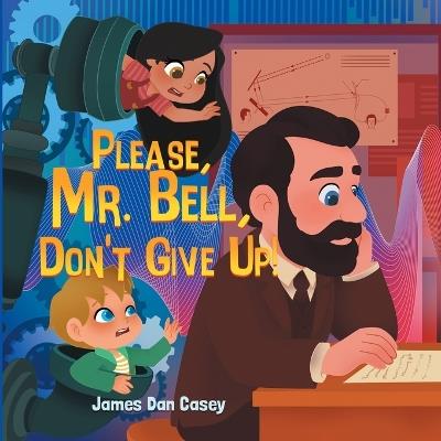 Please, Mr. Bell, Don't Give Up! - James Dan Casey - cover