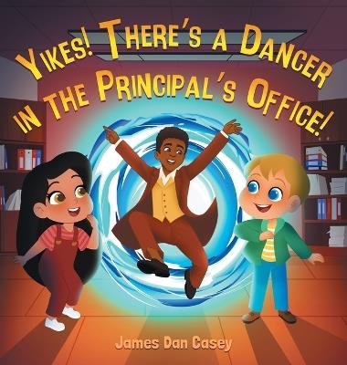 Yikes! There's a Dancer in the Principal's Office - James Casey - cover