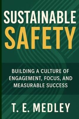 Sustainable Safety: Building a Culture of Engagement, Focus, and Measureable Success - Tony E Medley - cover