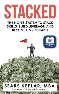 Stacked: The No-BS System to Stack Skills, Build Leverage, and Become Unstoppable - Sears Keplar - cover