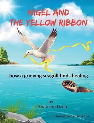 Nigel and the Yellow Ribbon: how a grieving seagull finds healing - Shaleem W Dzon - cover