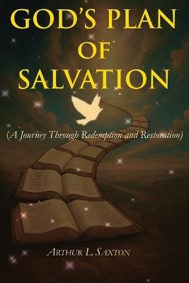 God's Plan of Salvation: A Journey Through Redemption and Restoration - Arthur L Saxton - cover