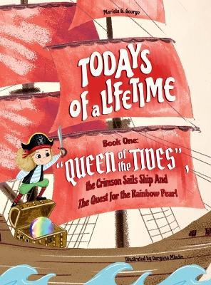 TODAYS of a LIFETIME: "QUEEN of the TIDES" The Crimson Sails Ship and the Quest for the Rainbow Pearl - Mariela George - cover