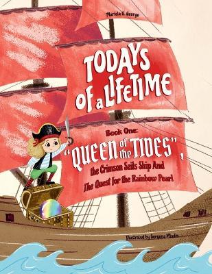 TODAYS of a LIFETIME: "QUEEN of the TIDES" The Crimson Sails Ship and the Quest for the Rainbow Pearl - Mariela George - cover