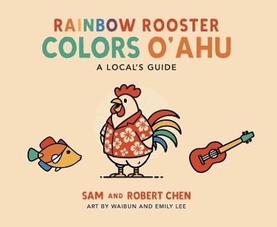 Rainbow Rooster Colors O'ahu: A Local's Guide - Sam Chen,Robert Chen - cover