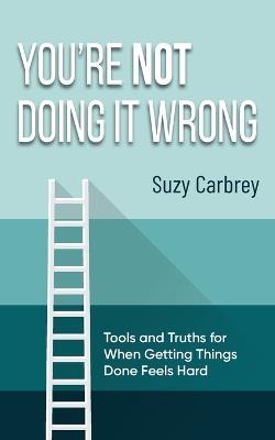 You're Not Doing It Wrong: Rethinking Productivity - Suzy Carbrey - cover