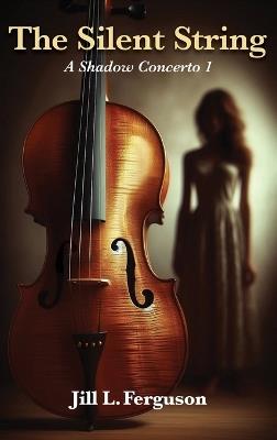 The Silent String: A Shadow Concerto Book 1 - Jill L Ferguson - cover