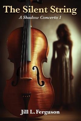The Silent String: A Shadow Concerto Book 1 - Jill L Ferguson - cover