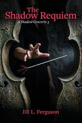 The Shadow Requiem: A Shadow Concerto #3 - Jill L Ferguson - cover
