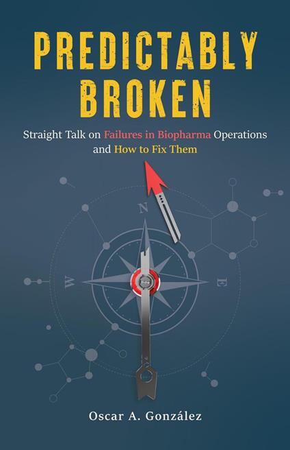 Predictably Broken: Straight Talk on Failures in Biopharma Operations and How to Fix Them