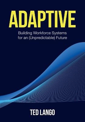Adaptive: Building Workforce Systems for an (Unpredictable) Future - Ted Lango - cover