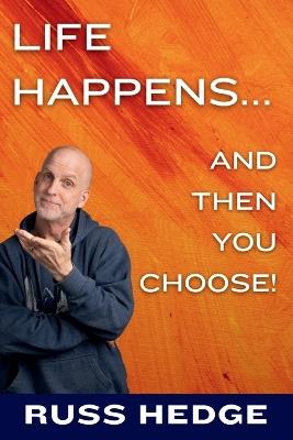 Life Happens... And Then You Choose! - Russ Hedge - cover