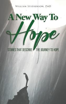 A New Way To Hope: Stories That Describe The Journey To Hope - William Stephenson - cover