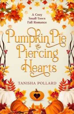Pumpkin Pie & Piercing Hearts: A Cozy Small-Town Fall Romance - Tanisha Pollard - cover