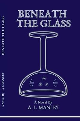 Beneath the Glass - A L Manley - cover