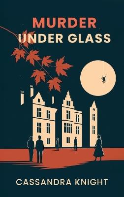 Murder Under Glass: A Literary Murder Mystery of Secrets, Spiders, and Scandal in the Heart of Ottawa - Cassandra Knight - cover