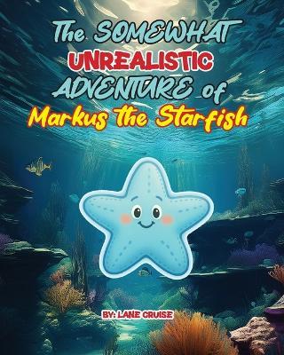 The SOMEWHAT Unrealistic ADVENTURE of Markus the Starfish - Lane Cruise - cover