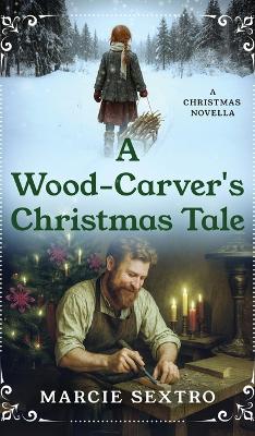 The Wood-Carver's Christmas Tale: A Christmas Novella - Marcie Sextro - cover