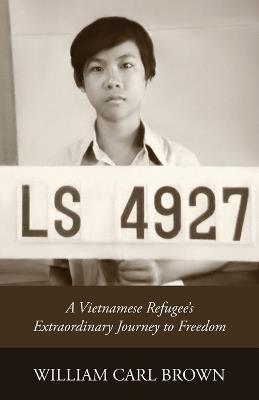 Ls 4927: A Vietnamese Refugee's Extraordinary Journey to Freedom - William Carl Brown - cover