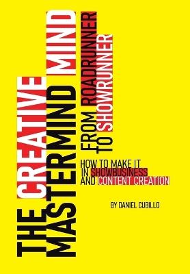The Creative Mastermind Mind. From Roadrunner To Showrunner. How to make it in Show-business & Content Creation - Daniel Cubillo - cover