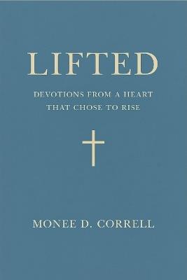 Lifted: Devotions from a Heart That Chose to Rise - Monee D Correll - cover