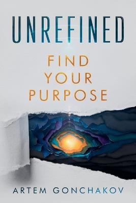 Unrefined: Find Your Purpose - Artem Gonchakov - cover