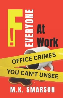 F EVERYONE At Work: Office Crimes You Can't Unsee - M K Smarson - cover