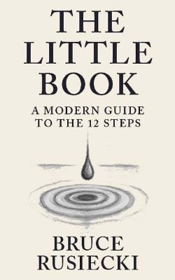 The Little Book: A Modern Guide to the 12 Steps - Bruce Rusiecki - cover