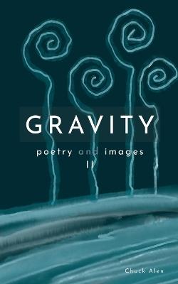 Gravity: poems and images II - Chuck Alen - cover