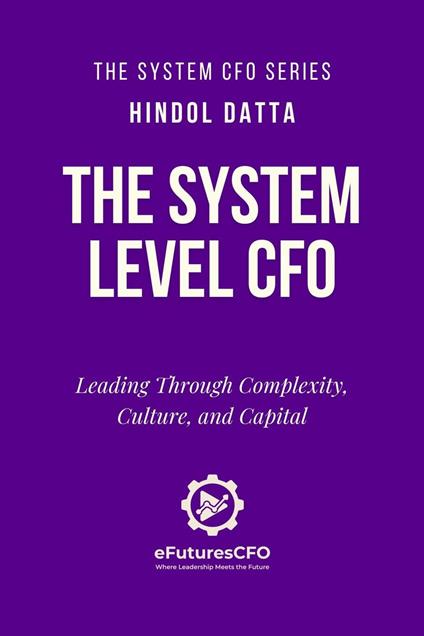 The System Level CFO: Leading Through Complexity, Culture and Capital