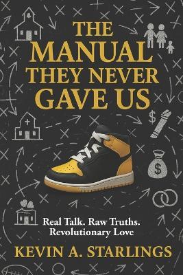 The Manual They Never Gave Us: Real Talk. Raw Truths. Revolutionary Love - Kevin A Starlings - cover