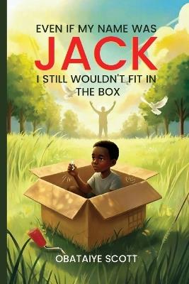 Even If My Name Was Jack, I Still Wouldn't Fit In The Box - Obataiye Scott - cover