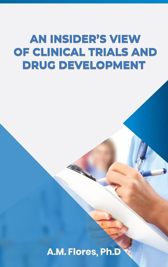 An Insider's View of Clinical Trials and Drug Development - A.M.Flores - ebook
