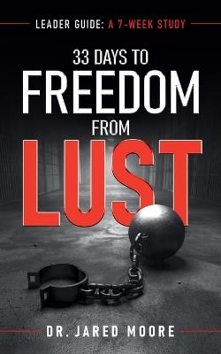 33 Days to Freedom From Lust Leader Guide: A 7-Week Study - Jared Moore - cover