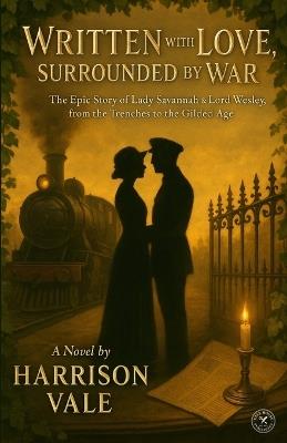 Written with LOVE, Surrounded by WAR: The Epic Story of Lady Savannah & Lord Wesley, from the Trenches to the Gilded Age - Harrison Vale - cover