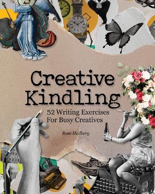 Creative Kindling: 52 Writing Exercises for Busy Creatives - Rose Hedberg - cover