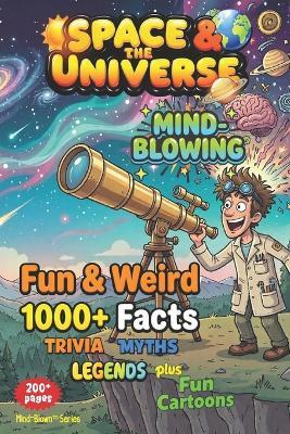 SPACE & the UNIVERSE - Weird & Fun Facts, Myths, Legends, Stories: MIND-BLOWN - Awesome Asteriods of WOW!, Fun Illustrations, Quizzes, Games + - Mind Blown - cover