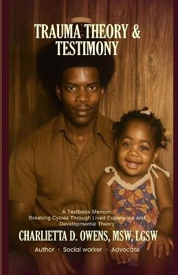 Trauma Theory & Testimony: Breaking Cycles Through Lived Experience and Developmental Theory - Charlietta D Owens - cover