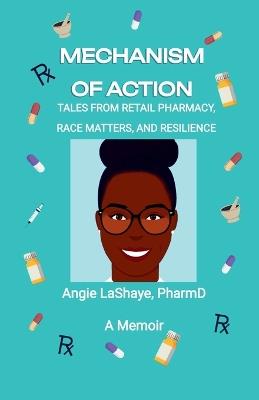 Mechanism of Action: Tales from Retail Pharmacy, Race Matters, and Resilience - Angie Lashaye - cover