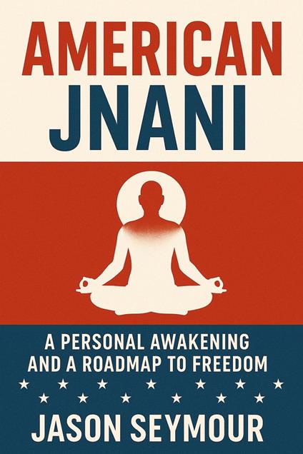 American Jnani: A Personal Awakening and a Roadmap to Freedom