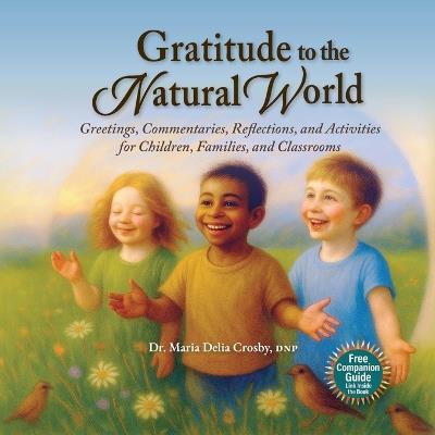 Gratitude to the Natural World: Greetings, Commentary, Reflections, and Activities for Children, Families, and Classrooms - Maria Delia Crosby - cover