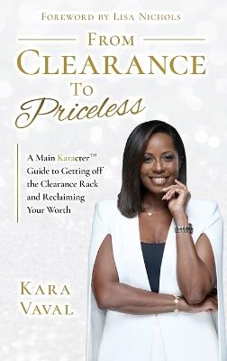 From Clearance to Priceless: A Main KaracterTM Guide to Getting off the Clearance Rack and Reclaiming Your Worth - Kara Vaval - cover