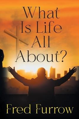 What Is Life All About? - Fred Furrow - cover