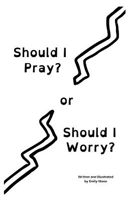 Should I Pray? or Should I Worry? - Emily Moon - cover