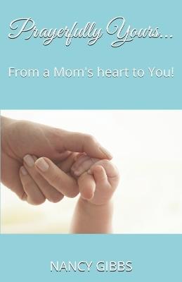 Prayerfully Yours...: From a Mom's heart to You! - Nancy B Gibbs - cover