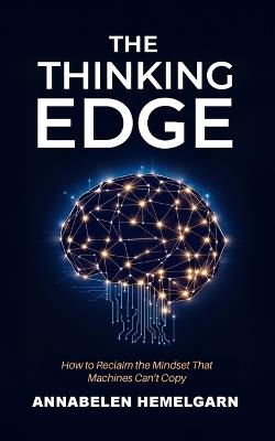 The Thinking Edge: How to Reclaim the Mindset That Machines Can't Copy - Annabelen Hemelgarn - cover