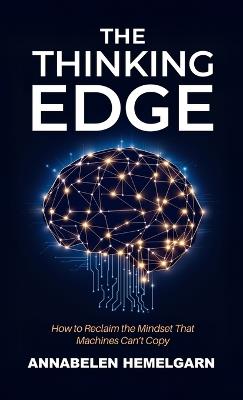The Thinking Edge: How to Reclaim the Mindset That Machines Can't Copy - Annabelen Hemelgarn - cover