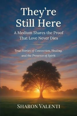 They're Still Here: A Medium Shares the Proof that Love Never Dies - Valenti - cover