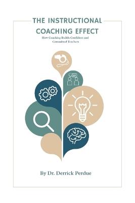 The Instructional Coaching Effect: How Coaching Builds Confident and Committed Teachers - Derrick T Perdue - cover