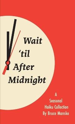 Wait 'til After Midnight: A Seasonal Haiku Collection - Bruce Manske - cover
